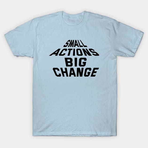 Small Actions Big Change T-Shirt by Texevod